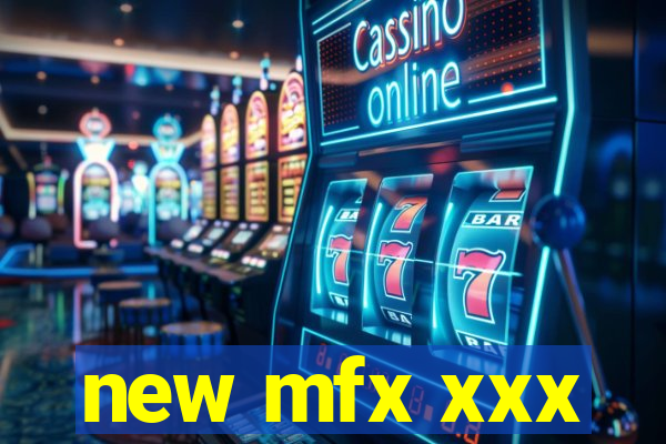 new mfx xxx